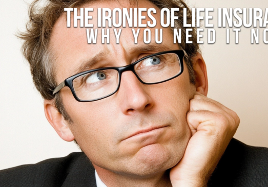 BUSINESS-The Ironies of Life Insurance_ Why You Need It Now